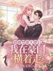 错撩禁欲大佬后，我在豪门横着走