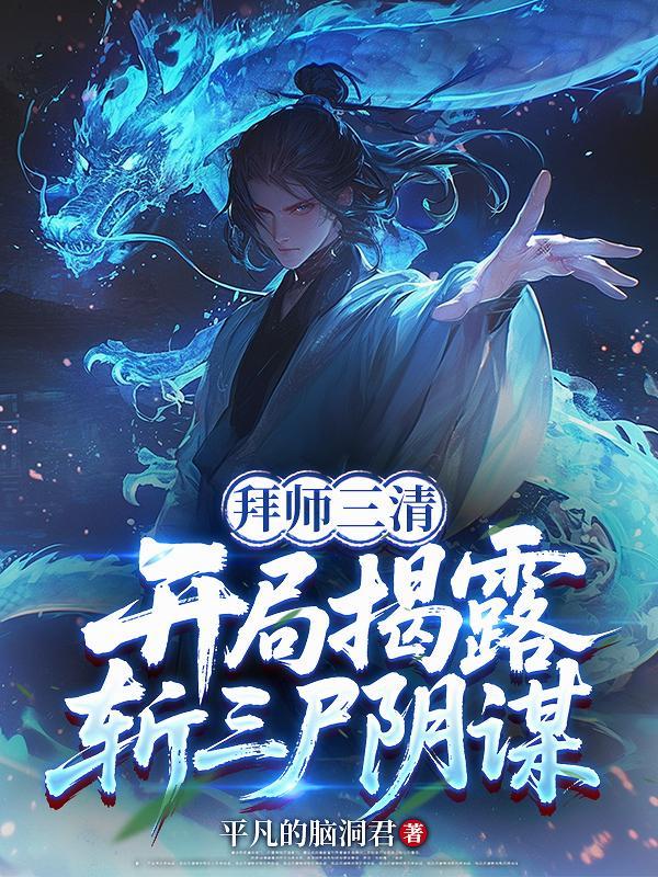 拜师三清，开局揭露斩三尸阴谋！