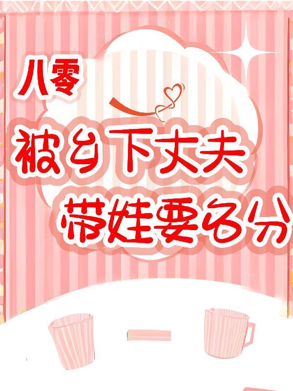 八零，被乡下丈夫带娃要名分