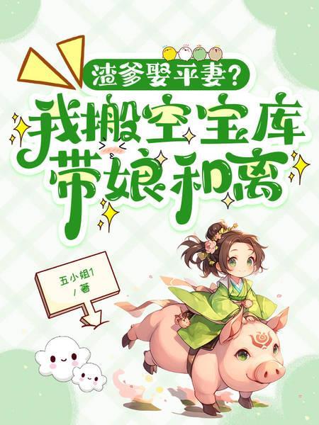 渣爹娶平妻？我搬空宝库带娘和离