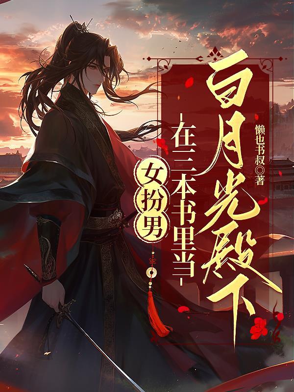 女扮男，在三本书里当白月光殿下